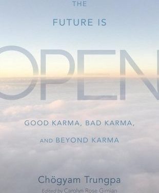 The Future is Open: Good Karma, Bad Karma and Beyond Karma by Chögyam Trungpa, Edited by Carolyn Roe Gimian {Book Review}