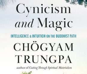 Be There Now: A Review of Cynicism and Magic by Chogyam Trungpa 