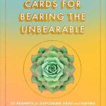 Cards for Bearing the Unbearable: 52 Prompts for Exploring Grief and Having Conversations That Matter {Review}